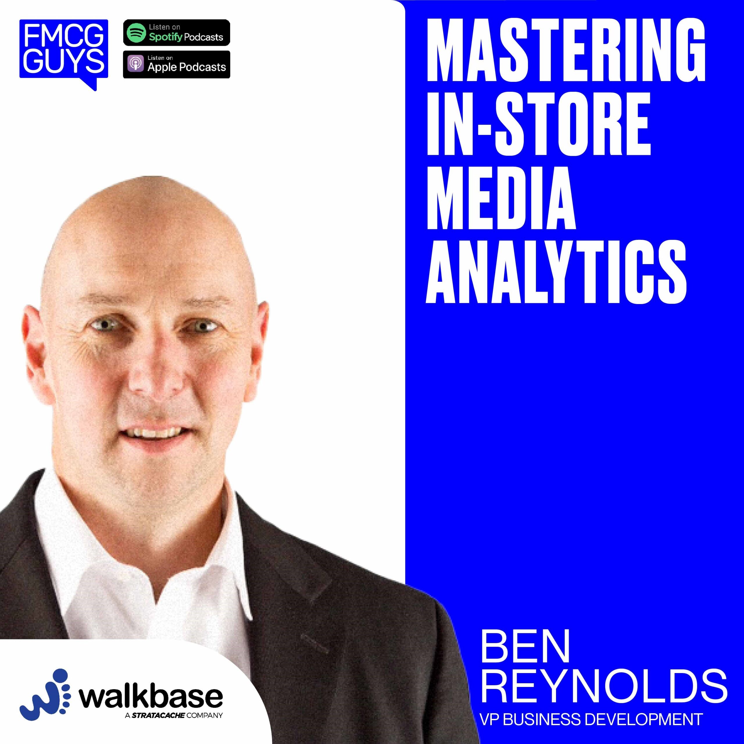 215. Ben Reynolds, VP Business Development at Walkbase, a STRATACACHE Company: Mastering In-Store Media Analytics